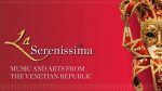 La Serenissima ~ Music and Arts from the Venetian Republic