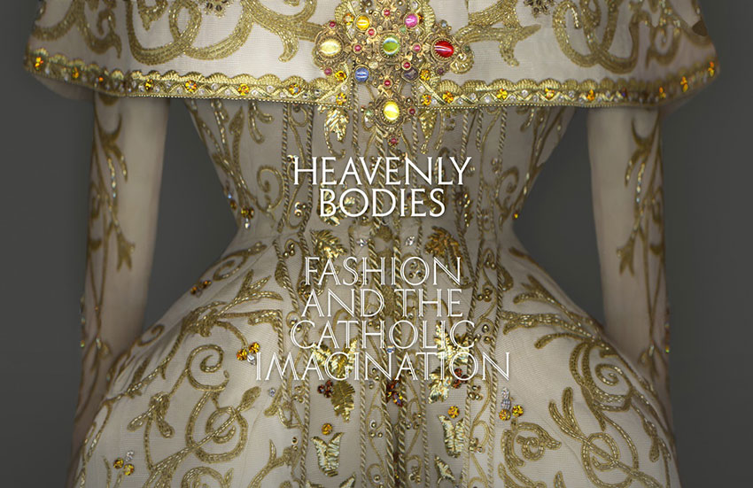 Heavenly Bodies Fashion and the Catholic Imagination. Courtesy of the Met Museum.